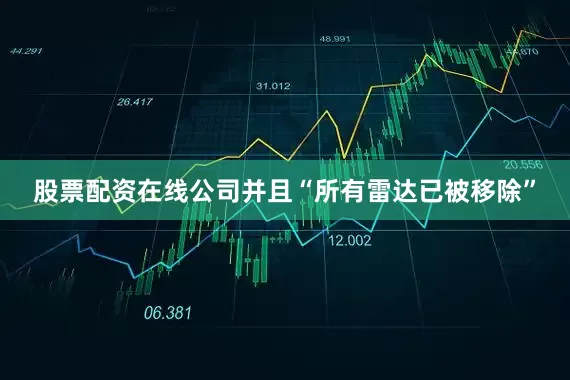 股票配资在线公司并且“所有雷达已被移除”