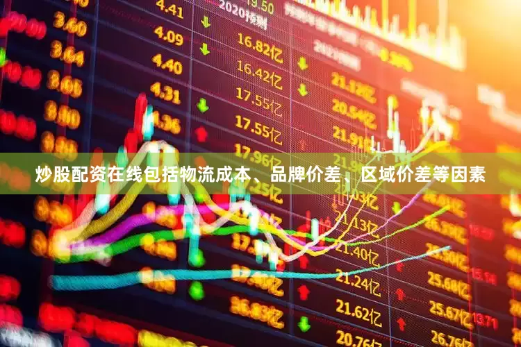 炒股配资在线包括物流成本、品牌价差、区域价差等因素