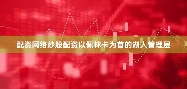 配资网络炒股配资以佩林卡为首的湖人管理层