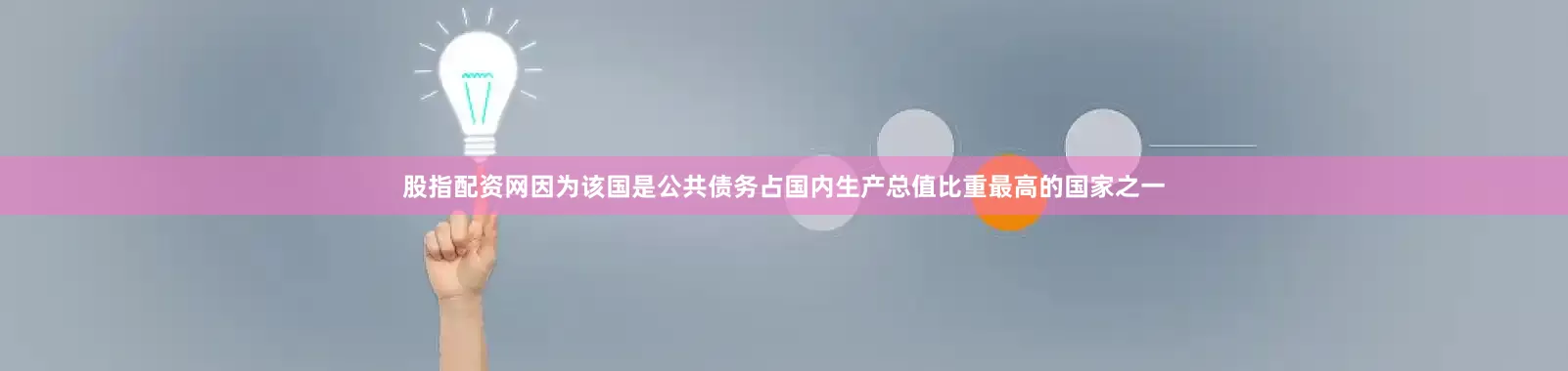 股指配资网因为该国是公共债务占国内生产总值比重最高的国家之一