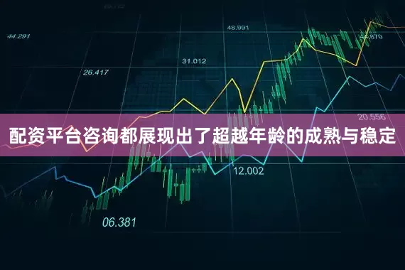 配资平台咨询都展现出了超越年龄的成熟与稳定