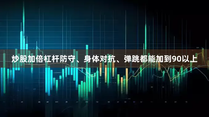 炒股加倍杠杆防守、身体对抗、弹跳都能加到90以上