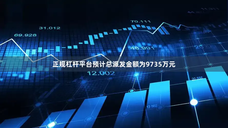 正规杠杆平台预计总派发金额为9735万元